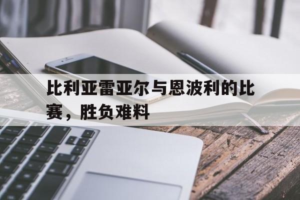 包含比利亚雷亚尔与恩波利的比赛，胜负难料的词条